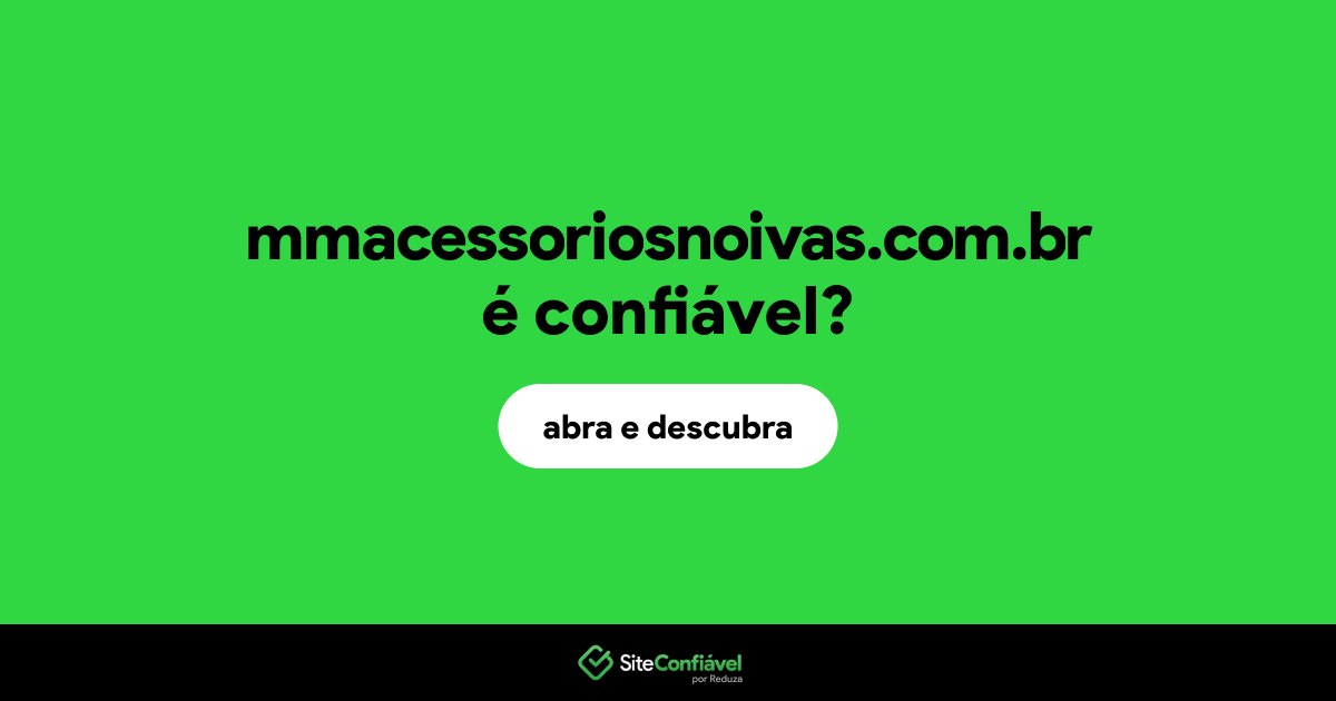 O site mmacessoriosnoivas.com.br é confiável?