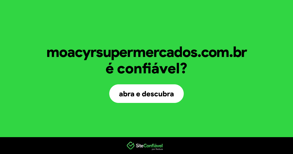 O site moacyrsupermercados.com.br é confiável?