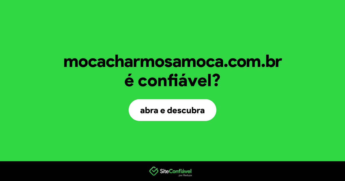 O site mocacharmosamoca.com.br é confiável?