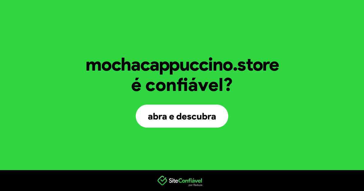 O site mochacappuccino.store é confiável?