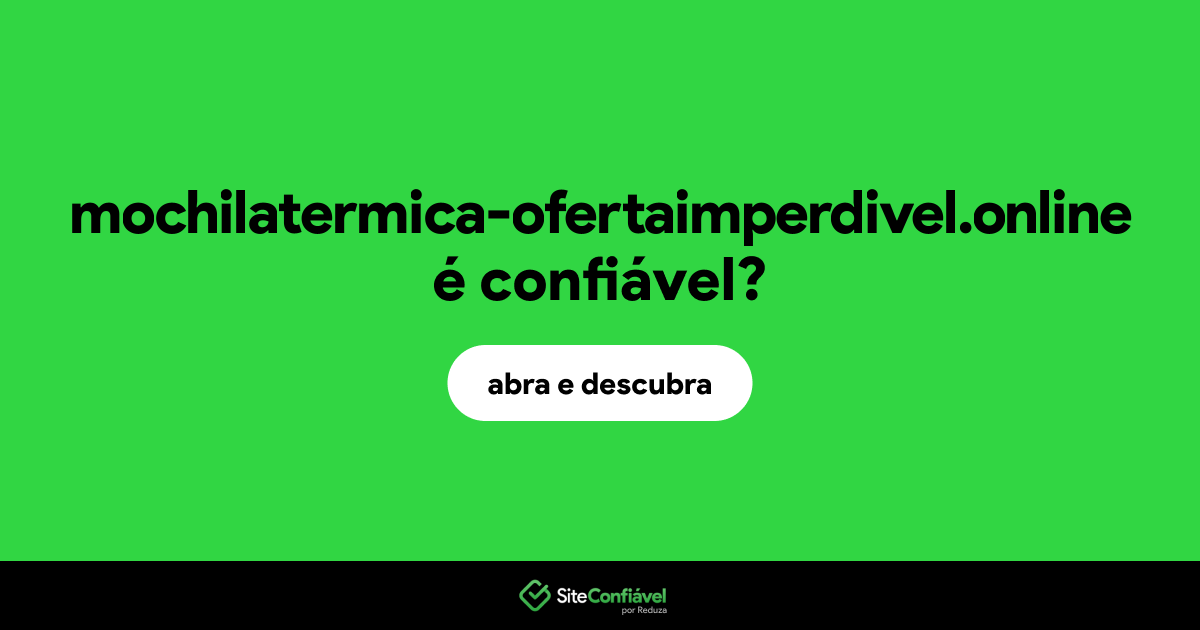 O site mochilatermica-ofertaimperdivel.online é confiável?
