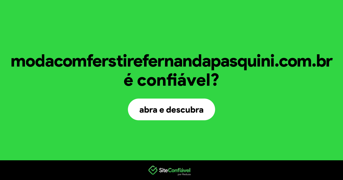 O site modacomferstirefernandapasquini.com.br é confiável?