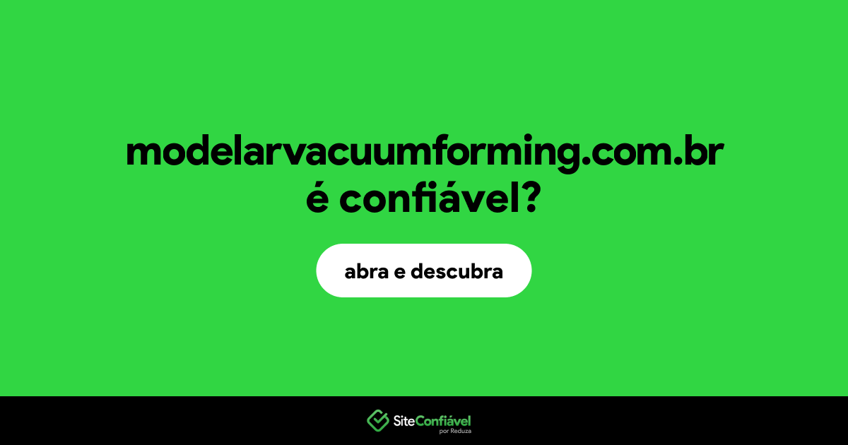 O site modelarvacuumforming.com.br é confiável?