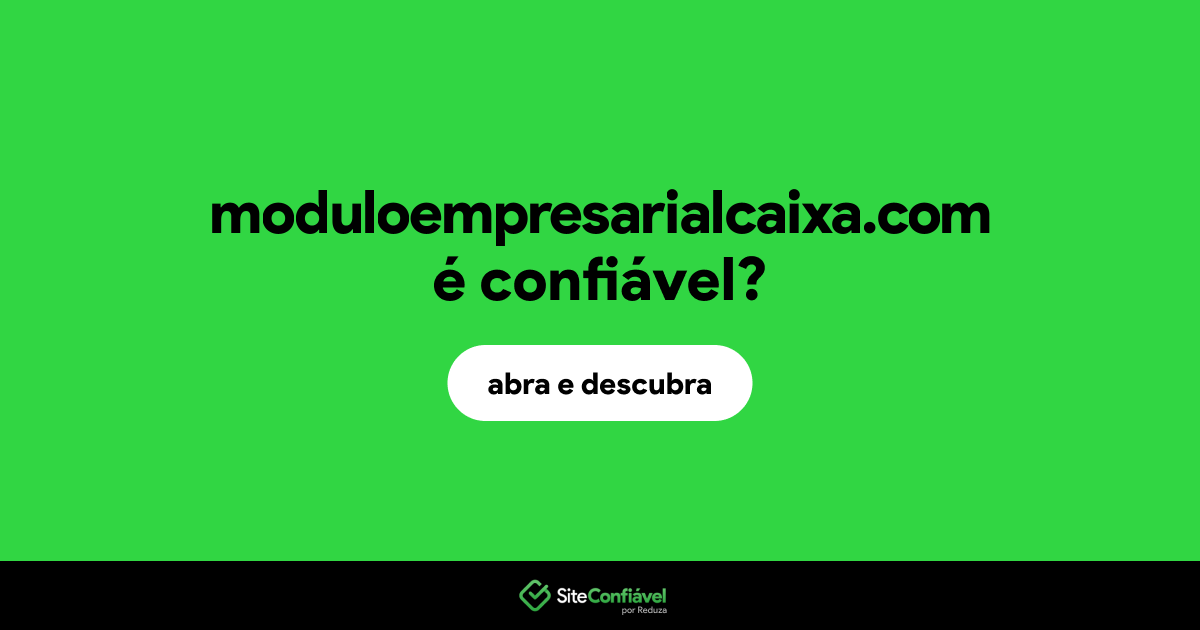 O site moduloempresarialcaixa.com é confiável?