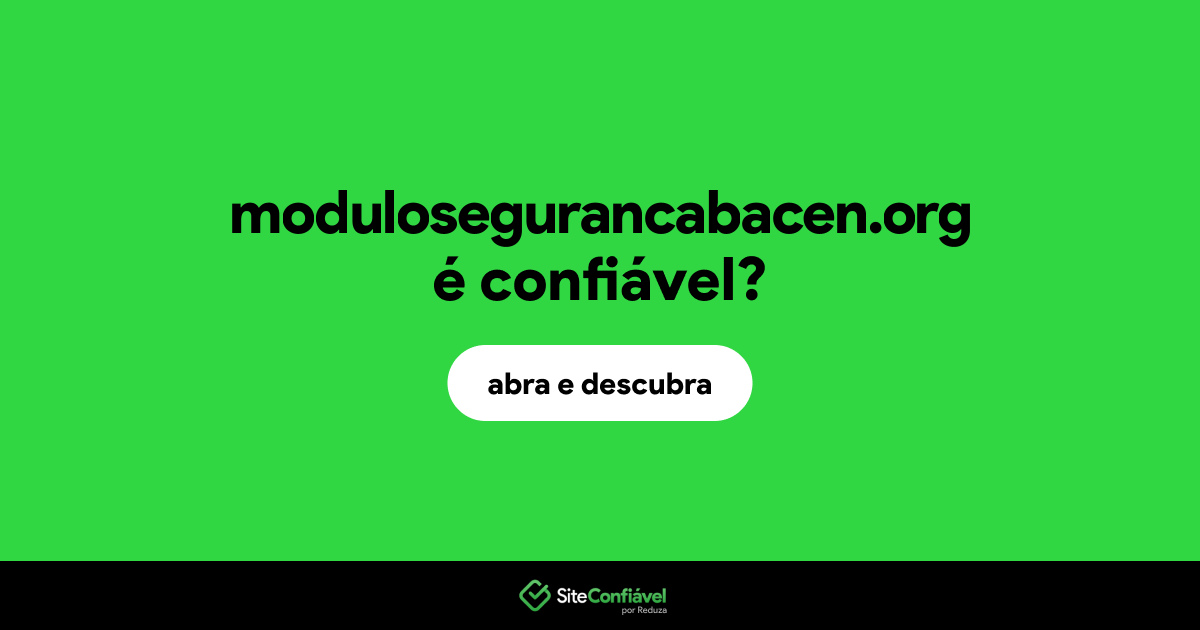 O site modulosegurancabacen.org é confiável?