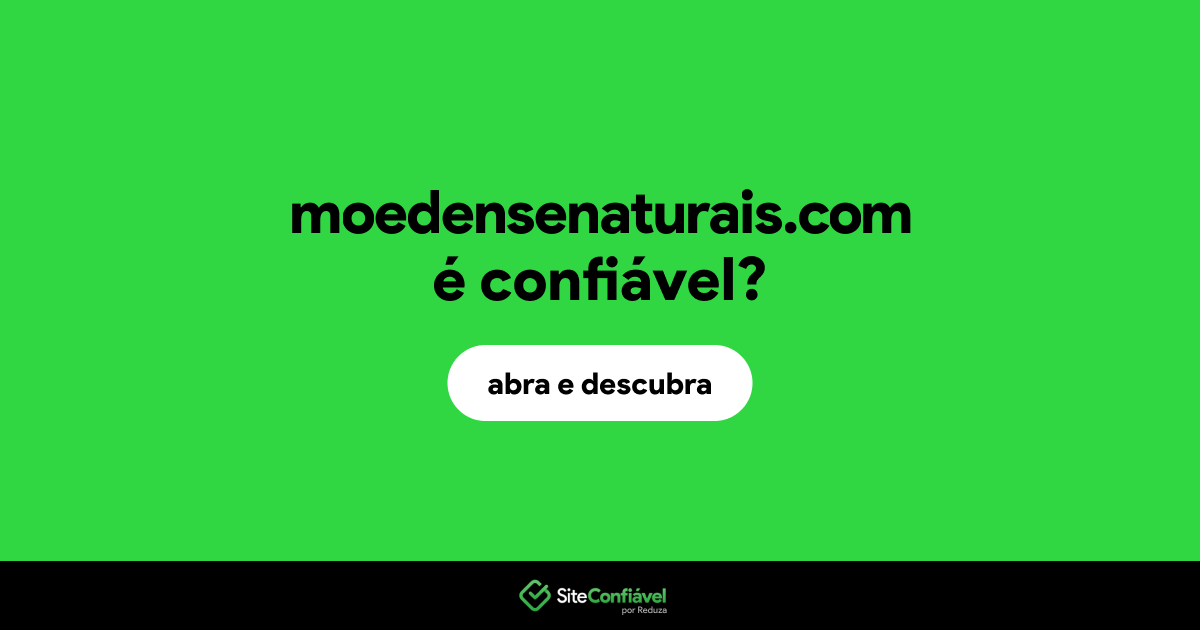 O site moedensenaturais.com é confiável?