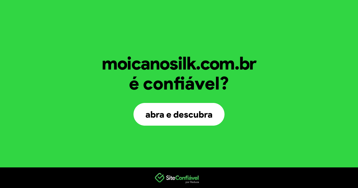 O site moicanosilk.com.br é confiável?