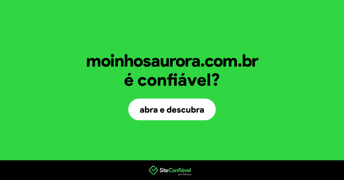 O site moinhosaurora.com.br é confiável?