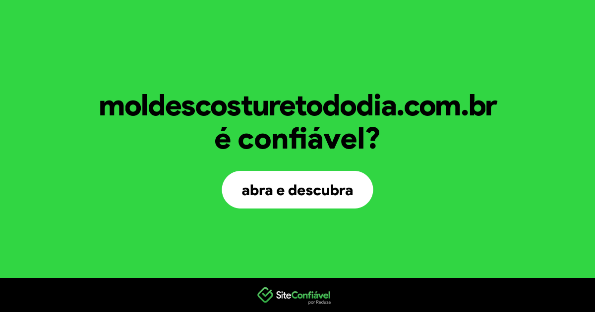O site moldescosturetododia.com.br é confiável?