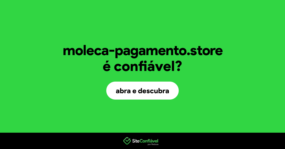 O site moleca-pagamento.store é confiável?