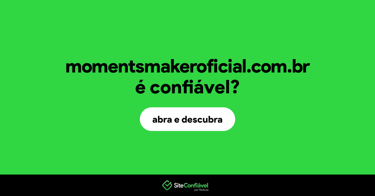 O site momentsmakeroficial.com.br é confiável?