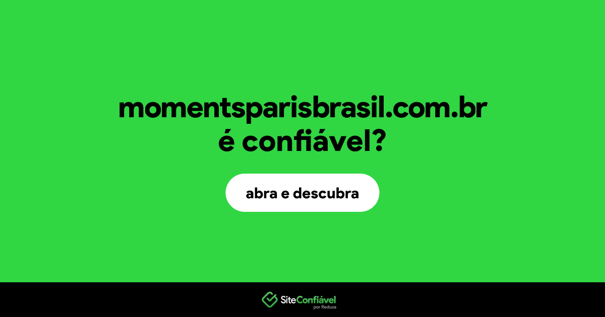 O site momentsparisbrasil.com.br é confiável?