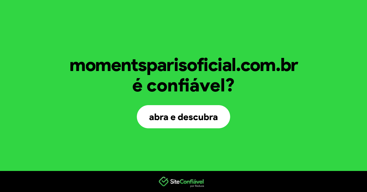 O site momentsparisoficial.com.br é confiável?
