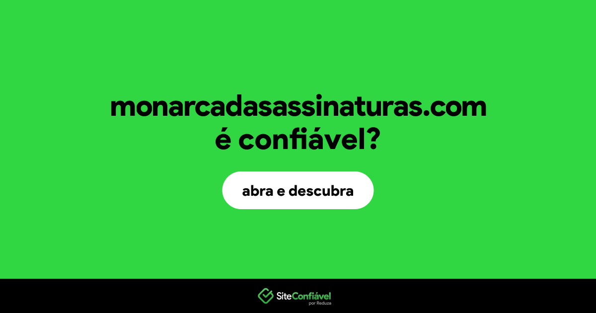 O site monarcadasassinaturas.com é confiável?