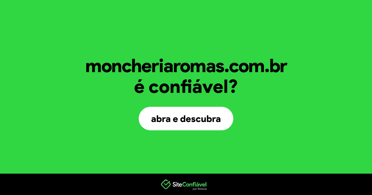 O site moncheriaromas.com.br é confiável?