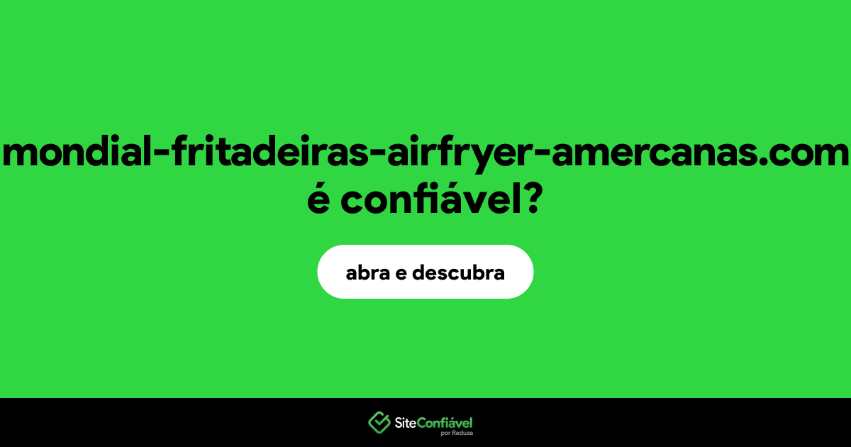 O site mondial-fritadeiras-airfryer-amercanas.com é confiável?