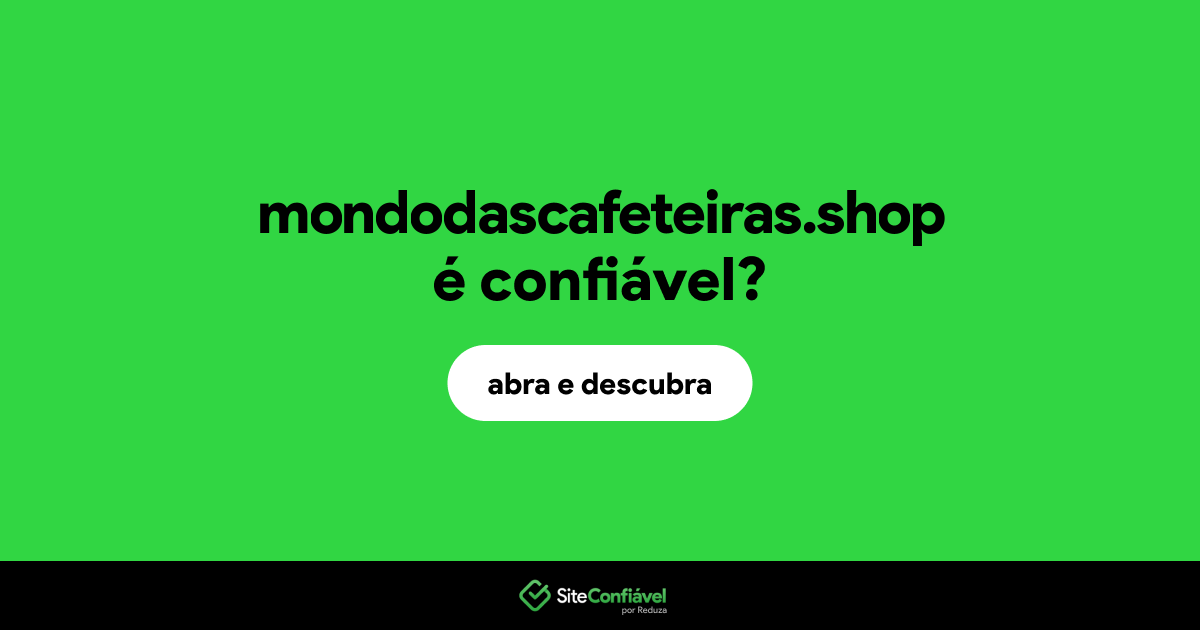 O site mondodascafeteiras.shop é confiável?