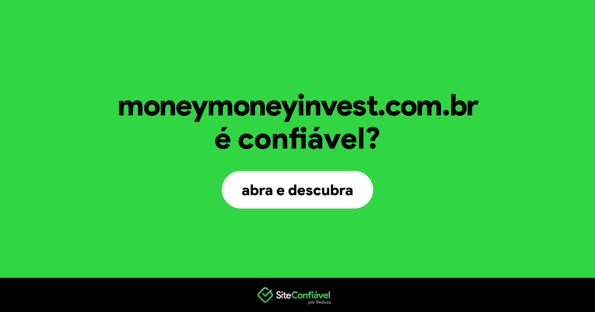 O site moneymoneyinvest.com.br é confiável?