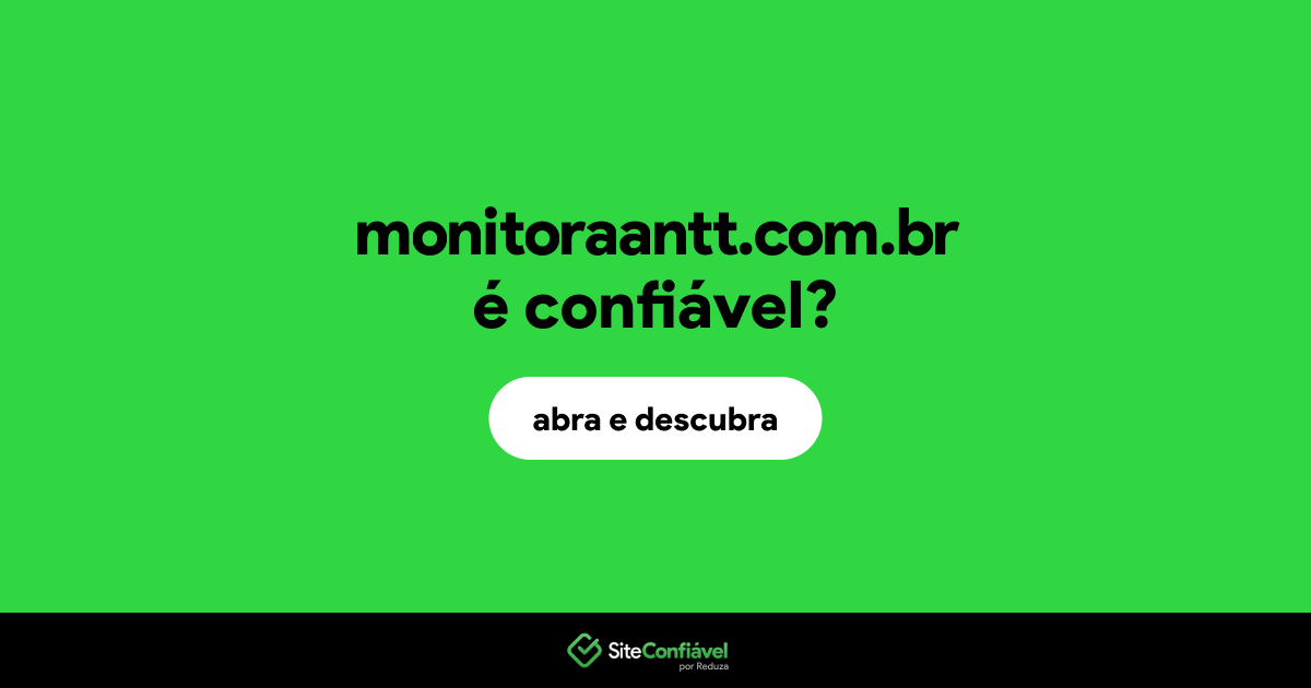 O site monitoraantt.com.br é confiável?
