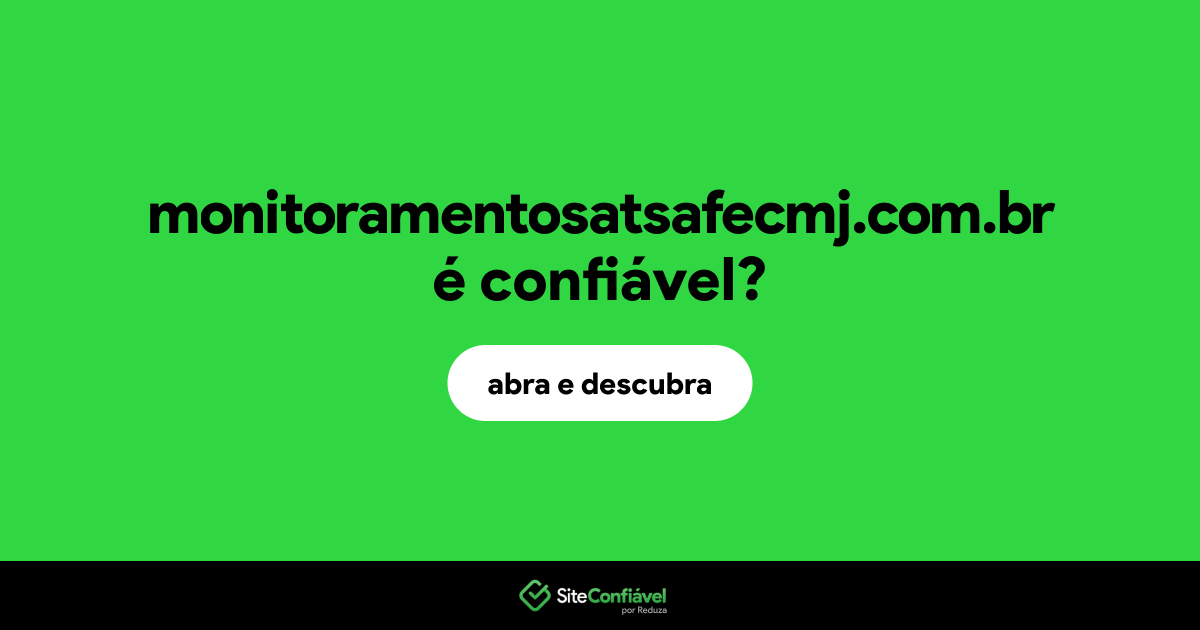 O site monitoramentosatsafecmj.com.br é confiável?