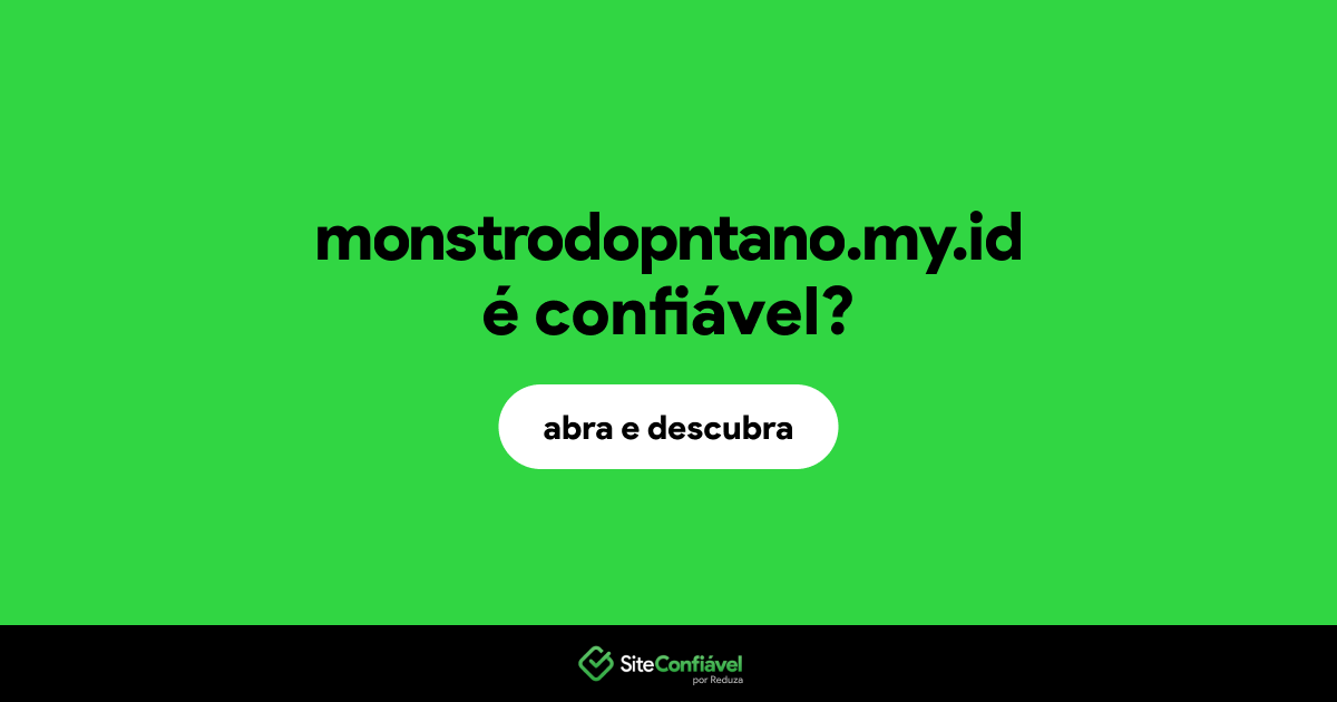 O site monstrodopntano.my.id é confiável?