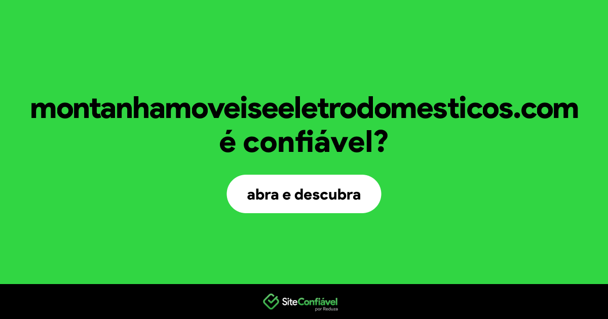 O site montanhamoveiseeletrodomesticos.com é confiável?