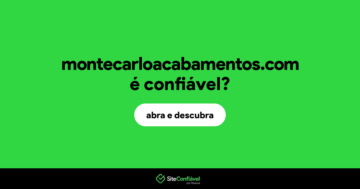 O site montecarloacabamentos.com é confiável?