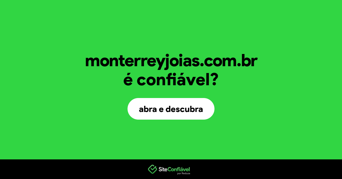 O site monterreyjoias.com.br é confiável?
