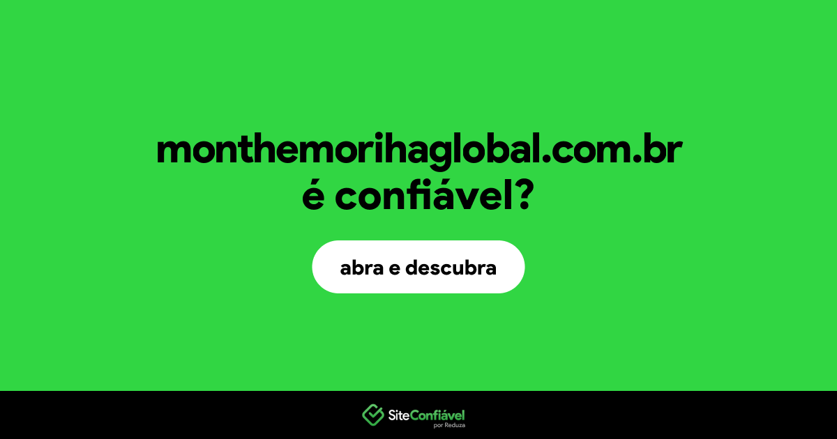 O site monthemorihaglobal.com.br é confiável?