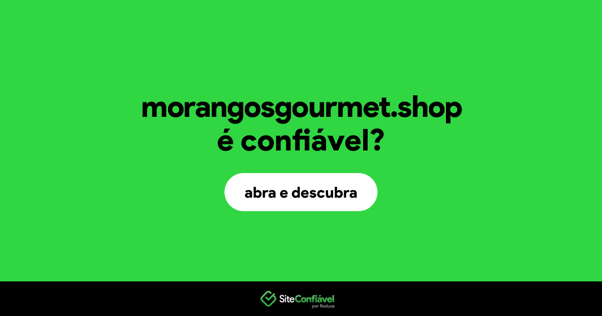 O site morangosgourmet.shop é confiável?