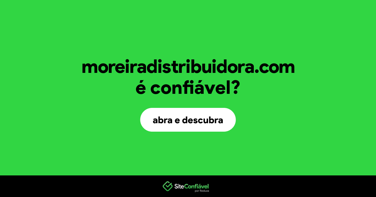 O site moreiradistribuidora.com é confiável?