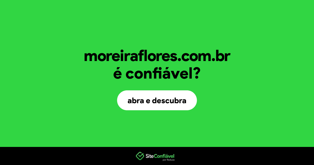 O site moreiraflores.com.br é confiável?