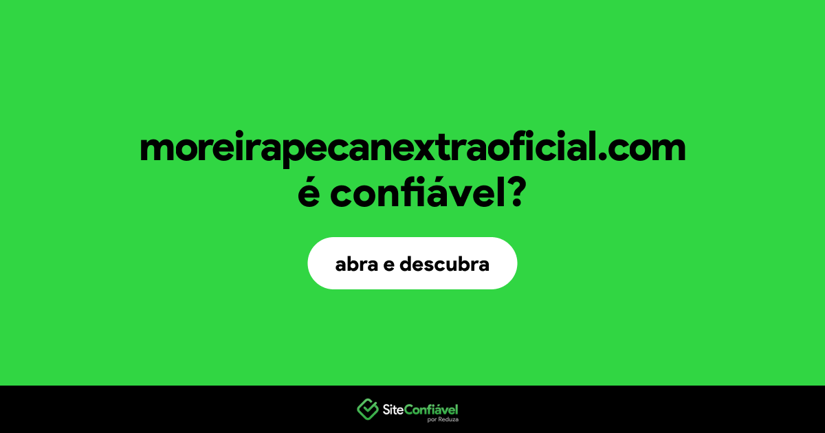O site moreirapecanextraoficial.com é confiável?