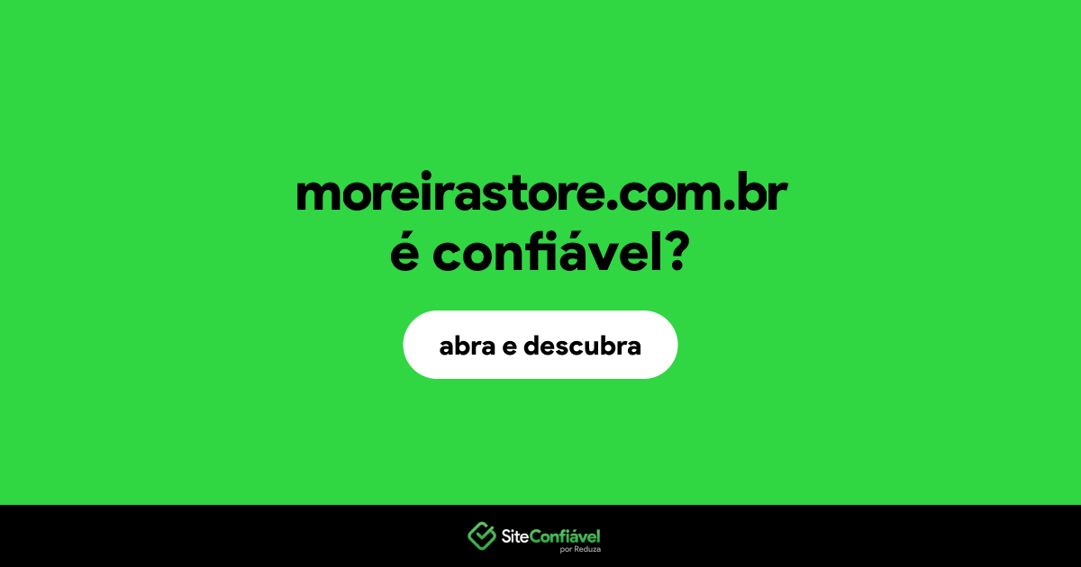 O site moreirastore.com.br é confiável?
