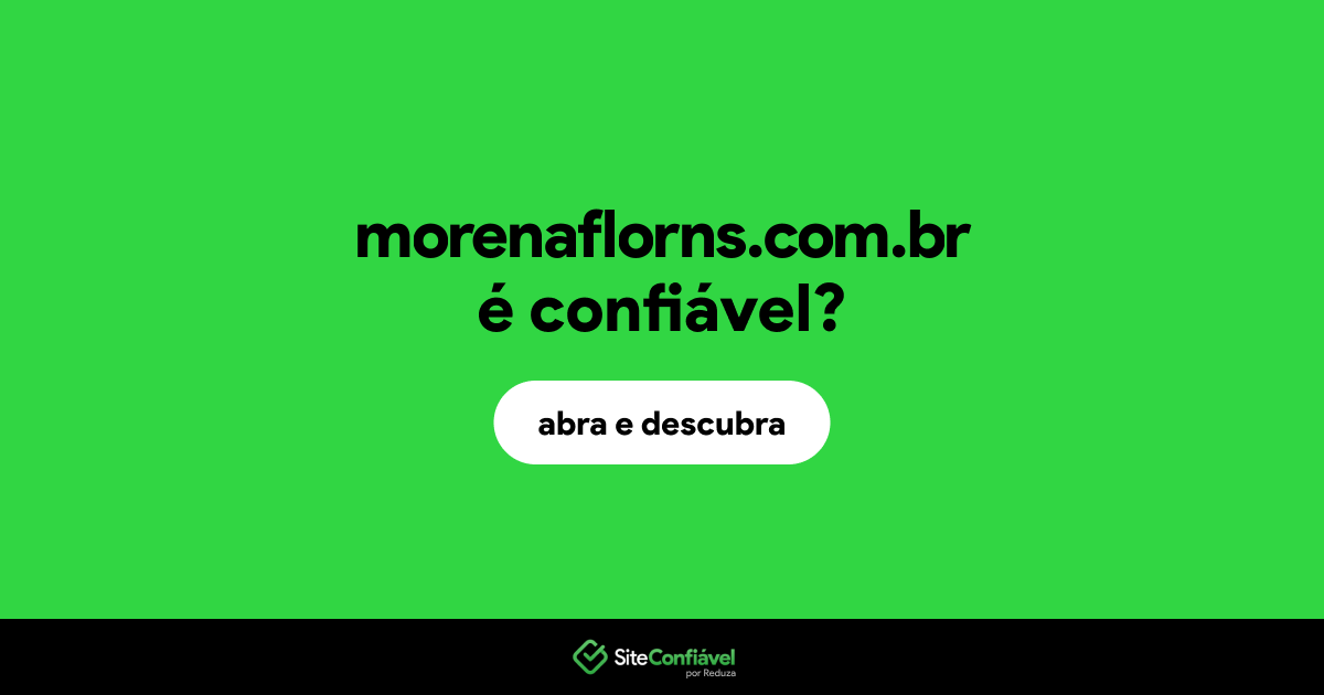 O site morenaflorns.com.br é confiável?