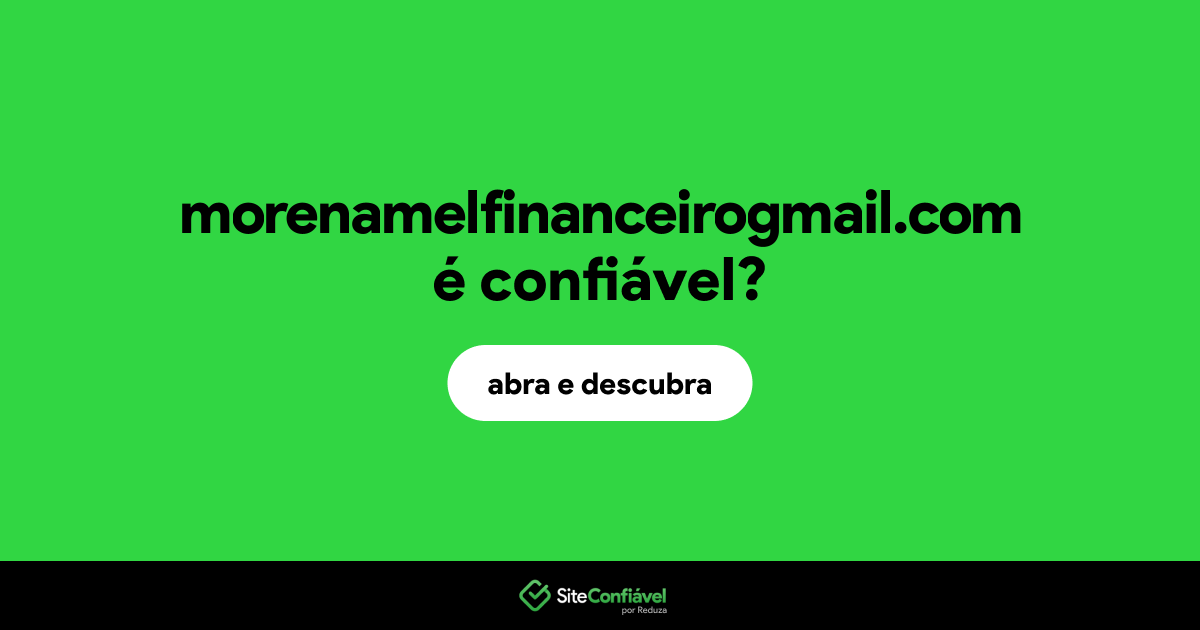 O site morenamelfinanceirogmail.com é confiável?