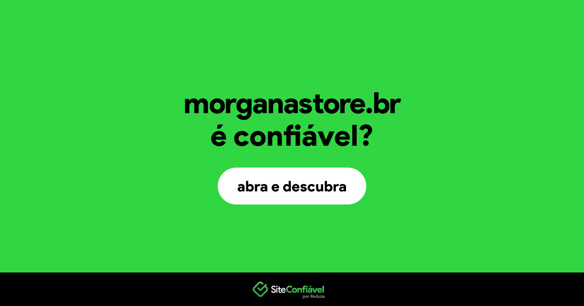 O site morganastore.br é confiável?