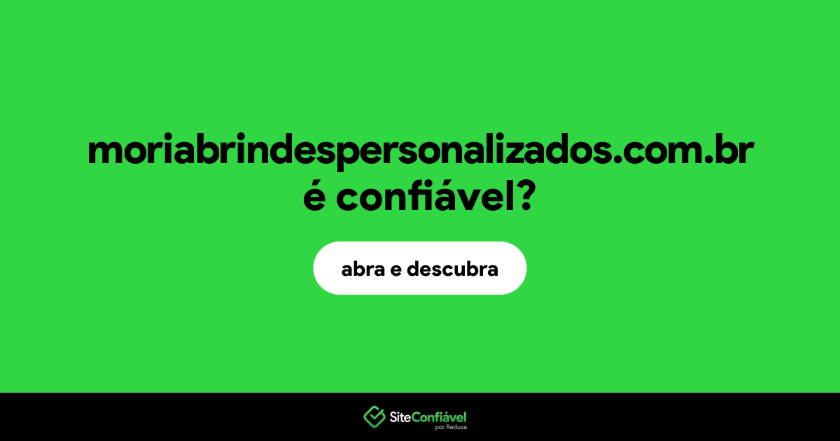 O site moriabrindespersonalizados.com.br é confiável?