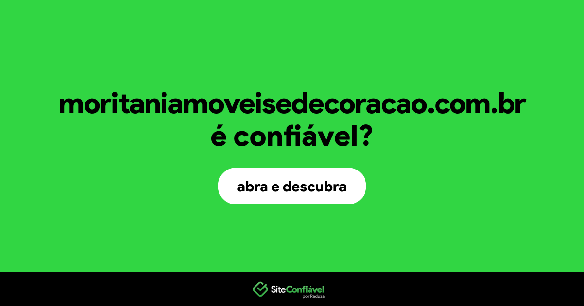 O site moritaniamoveisedecoracao.com.br é confiável?