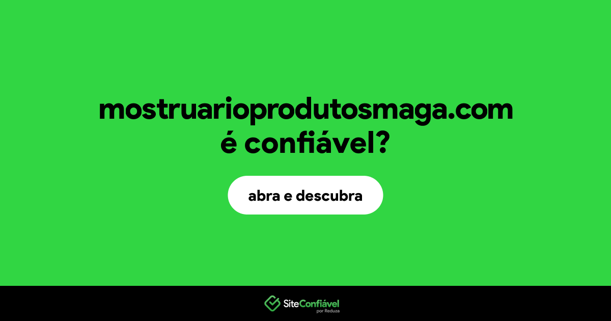 O site mostruarioprodutosmaga.com é confiável?