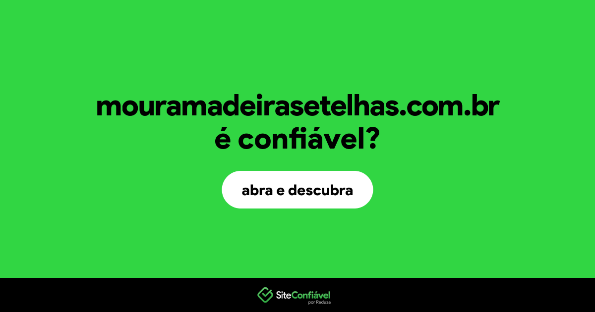 O site mouramadeirasetelhas.com.br é confiável?