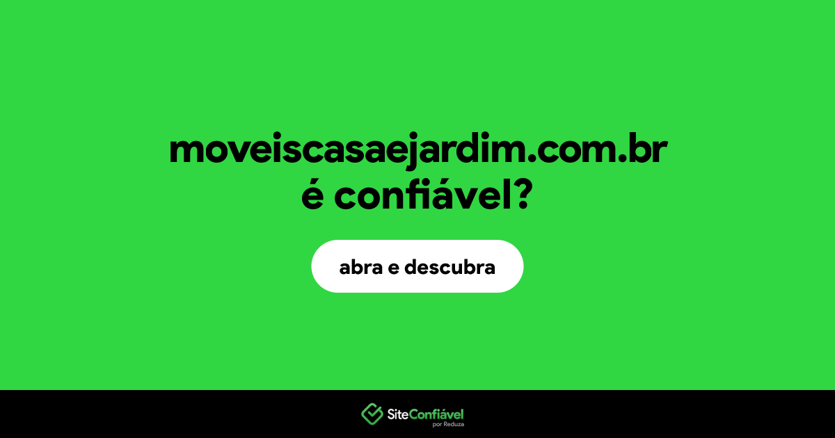 O site moveiscasaejardim.com.br é confiável?