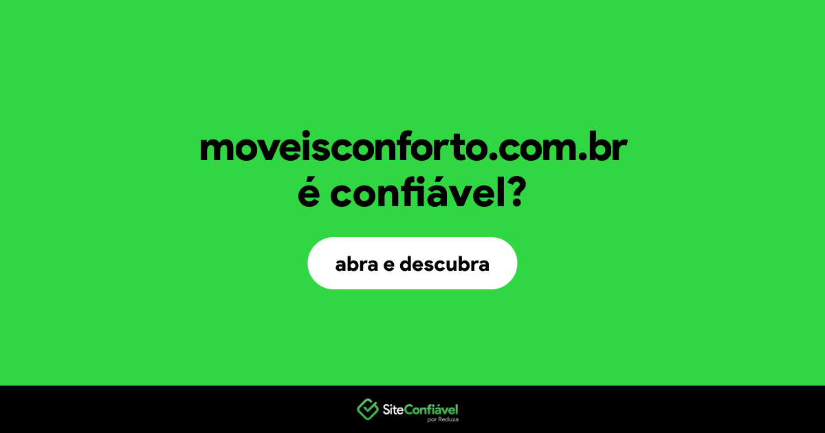 O site moveisconforto.com.br é confiável?