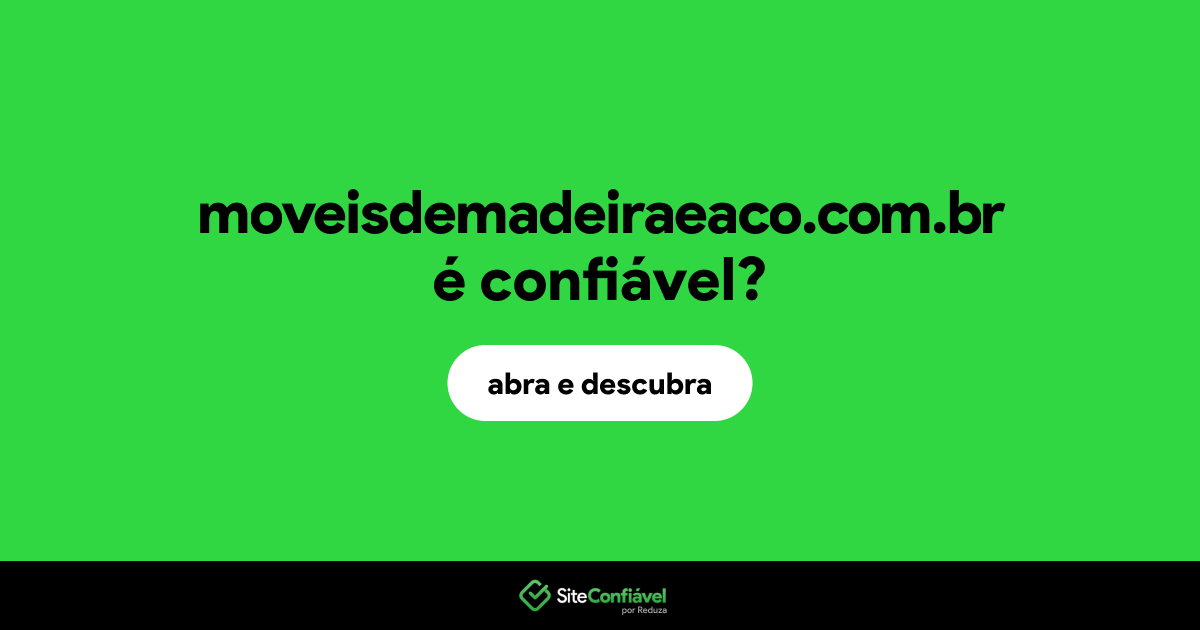 O site moveisdemadeiraeaco.com.br é confiável?