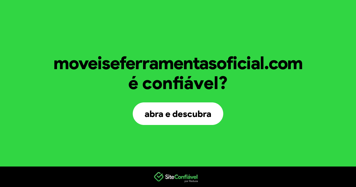 O site moveiseferramentasoficial.com é confiável?