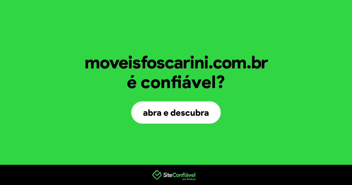 O site moveisfoscarini.com.br é confiável?