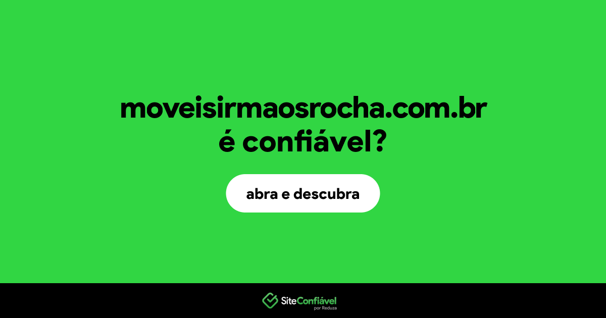 O site moveisirmaosrocha.com.br é confiável?