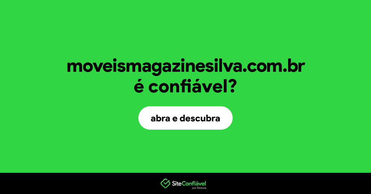 O site moveismagazinesilva.com.br é confiável?