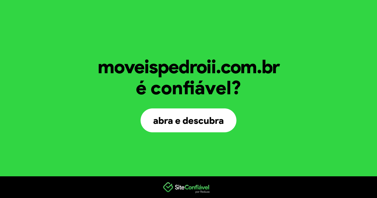 O site moveispedroii.com.br é confiável?