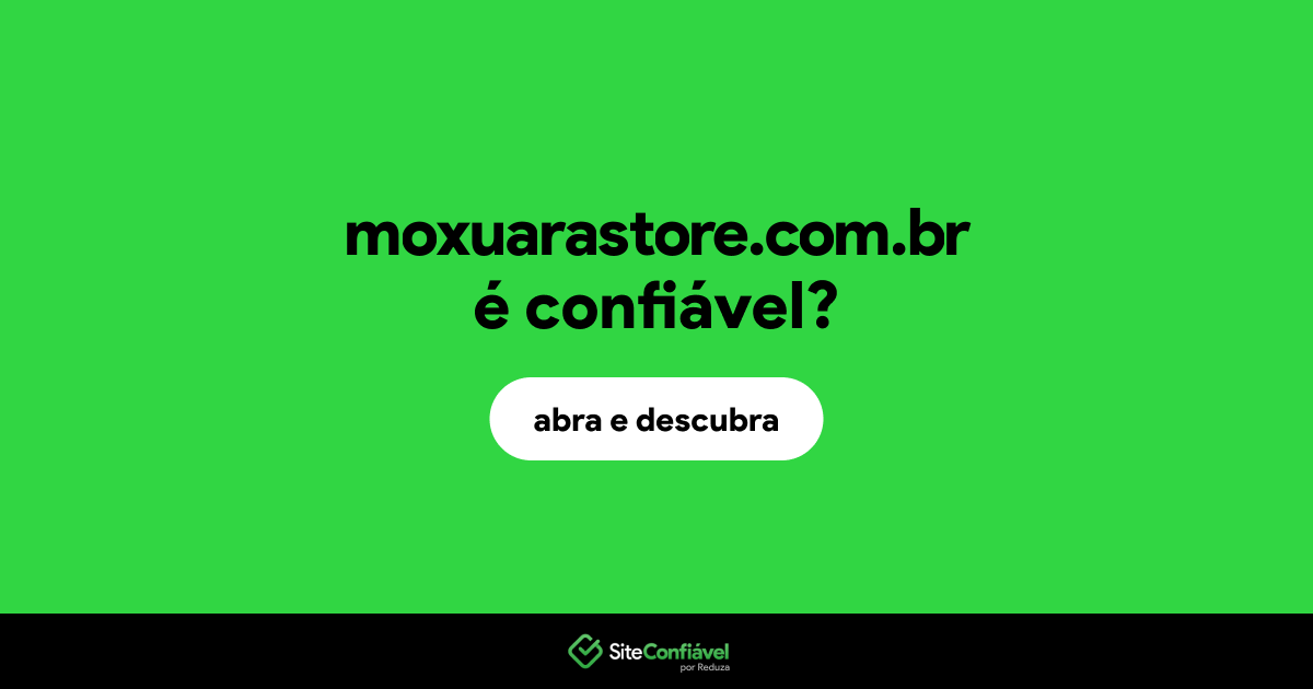 O site moxuarastore.com.br é confiável?